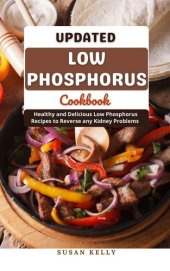 book Updated Low Phosphorus Cookbook: Healthy and Delicious Low Phosphorus Recipes to Reverse any Kidney Problems