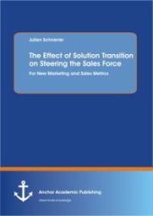 book The Effect of Solution Transition on Steering the Sales Force: For New Marketing and Sales Metrics : For New Marketing and Sales Metrics