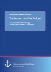 book "The Sacred and the Profane - Environmental Anthropology of Ethiopian Orthodox Christianity" : Environmental Anthropology of Ethiopian Orthodox Christianity