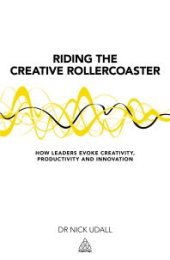 book Riding the Creative Rollercoaster : How Leaders Evoke Creativity, Productivity and Innovation