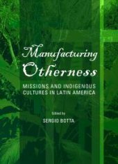 book Manufacturing Otherness : Missions and Indigenous Cultures in Latin America