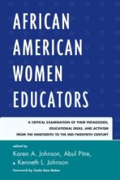 book African American Women Educators : A Critical Examination of Their Pedagogies, Educational Ideas, and Activism from the Nineteenth to the Mid-twentieth Century