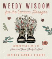 book Weedy Wisdom for the Curious Forager: Common Wild Plants to Nourish Your Body & Soul