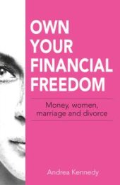 book Own Your Financial Freedom : Money, Women, Marriage and Divorce