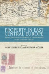 book Property in East Central Europe : Notions, Institutions, and Practices of Landownership in the Twentieth Century