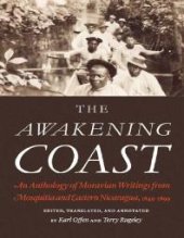 book The Awakening Coast : An Anthology of Moravian Writings from Mosquitia and Eastern Nicaragua, 1849-1899