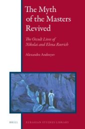 book The Myth of the Masters Revived : The Occult Lives of Nikolai and Elena Roerich