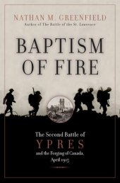 book Baptism Of Fire: The Second Battle of Ypres and the Forging of Canada, April 1915