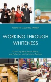 book Working through Whiteness : Examining White Racial Identity and Profession with Pre-service Teachers