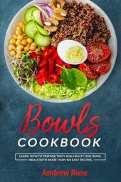 book Bowls Cookbook: Learn How to Prepare Tasty and Healty One-Bowl Meals with More than 100 Easy Recipes