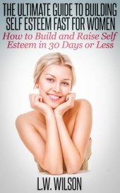 book The Ultimate Guide to Building Self Esteem Fast for Women--How to Build and Raise Self Esteem in 30 Days or Less