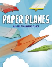 book Paper Planes: Fold and Fly Amazing Planes!