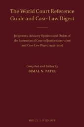 book The World Court Reference Guide and Case-Law Digest : Judgments, Advisory Opinions and Orders of the International Court of Justice (2001-2010) and Case-Law Digest (1992-2010)