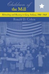 book Children of the Mill : Schooling and Society in Gary, Indiana, 1906-1960