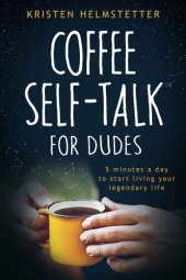 book Coffee Self-Talk for Dudes: 5 Minutes a Day to Start Living Your Legendary Life