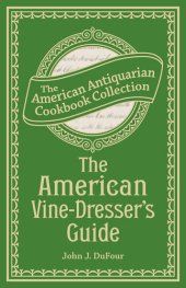 book The American Vine-Dresser's Guide: Being a Treatise on the Cultivation of the Vine, and the Process of Wine Making Adapted to the Soil and Climate of the United States