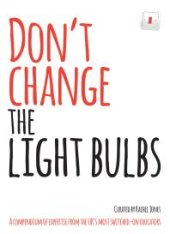 book Don't Change The Light Bulbs : A Compendium of Expertise From the UK's Most Switched-On Educators