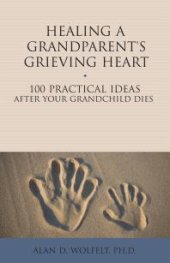 book Healing a Grandparent's Grieving Heart : 100 Practical Ideas After Your Grandchild Dies