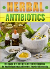 book Herbal Antibiotics: Discover 8 Of The Best Herbal Antibiotics To Heal Infections And Protect Your Self Naturally