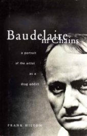 book Baudelaire in Chains : A Portrait of the Artist as a Drug Addict