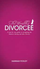 book The Wealthy Divorcee: A Step-By-Step Guide to Navigating the Finances During and After Divorce