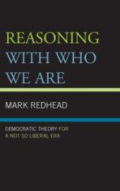 book Reasoning With Who We Are : Democratic Theory For a Not So Liberal Era