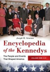 book Encyclopedia of the Kennedys: the People and Events That Shaped America [3 Volumes] : The People and Events That Shaped America