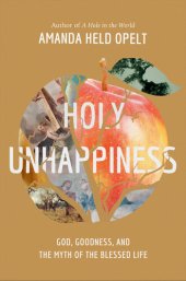 book Holy Unhappiness: God, Goodness, and the Myth of the Blessed Life