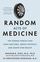 book Random Acts of Medicine: The Hidden Forces That Sway Doctors, Impact Patients, and Shape Our Health