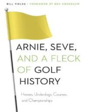 book Arnie, Seve, and a Fleck of Golf History : Heroes, Underdogs, Courses, and Championships