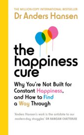 book The Happiness Cure: Why You're Not Built for Constant Happiness, and How to Find a Way Through