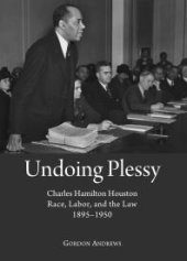 book Undoing Plessy : Charles Hamilton Houston, Race, Labor, and the Law, 1895-1950