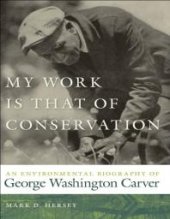 book My Work Is That of Conservation : An Environmental Biography of George Washington Carver