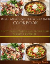 book Real Mexican Slow Cooker Cookbook: Enjoy Your Effortlessness and Trouble-free Slow Cooker