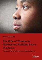 book The Role of Women in Making and Building Peace in Liberia : Gender Sensitivity versus Masculinity