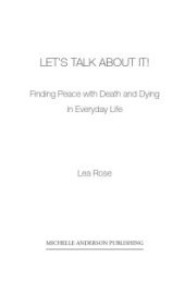 book Let's Talk About it! : Finding Peace with Death and Dying in Everyday Life