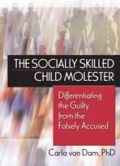 book The Socially Skilled Child Molester : Differentiating the Guilty from the Falsely Accused