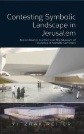 book Contesting Symbolic Landscape in Jerusalem : Jewish/Islamic Conflict over the Museum of Tolerance at Mamilla Cemetery