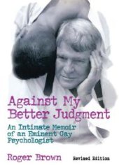 book Against My Better Judgment: An Intimate Memoir of an Eminent Gay Psychologist