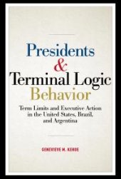 book Presidents and Terminal Logic Behavior : Term Limits and Executive Action in the United States, Brazil, and Argentina