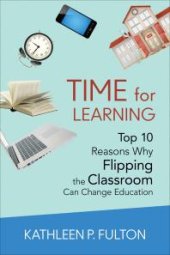 book Time for Learning : Top 10 Reasons Why Flipping the Classroom Can Change Education