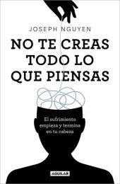 book No te creas todo lo que piensas: El sufrimiento empieza y termina en tu cabeza