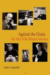 book Against the Grain : Six Men Who Shaped America