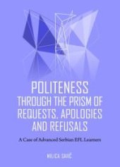 book Politeness through the Prism of Requests, Apologies and Refusals : A Case of Advanced Serbian EFL Learners