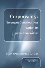 book Corporeality: Emergent Consciousness Within Its Spatial Dimensions : Emergent Consciousness Within Its Spatial Dimensions