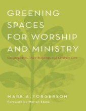 book Greening Spaces for Worship and Ministry : Congregations, Their Buildings, and Creation Care