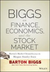 book Biggs on Finance, Economics, and the Stock Market : Barton's Market Chronicles from the Morgan Stanley Years