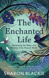 book The Enchanted Life: Reclaiming the Magic and Wisdom of the Natural World