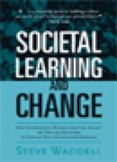 book Societal Learning and Change : How Governments, Business and Civil Society Are Creating Solutions to Complex Multi-Stakeholder Problems