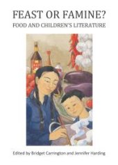 book Feast or Famine? Food and Children’s Literature : Food and Children’s Literature